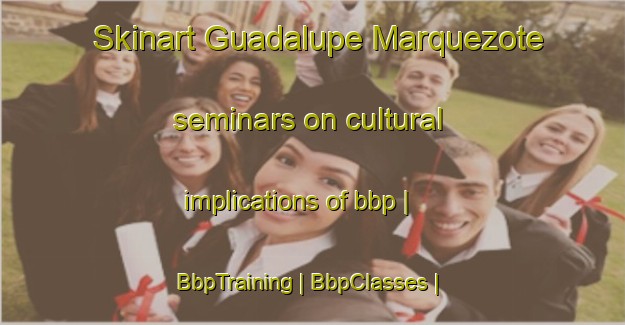 Skinart Guadalupe Marquezote seminars on cultural implications of bbp | BbpTraining | BbpClasses | SkinartTraining-Mexico